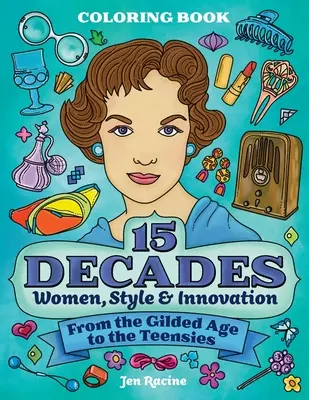 15 Jahrzehnte Malbuch: Frauen, Stil und Innovation vom Goldenen Zeitalter bis zu den Teenagern - 15 Decades Coloring Book: Women, Style & Innovation from the Gilded Age to the Teensies