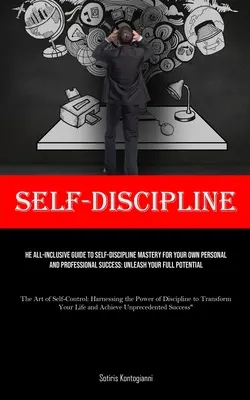 Selbst-Disziplin: Der umfassende Leitfaden zur Beherrschung der Selbstdisziplin für Ihren persönlichen und beruflichen Erfolg: Entfesseln Sie Ihr volles Potenzial - Self-Discipline: The All-Inclusive Guide to Self-Discipline Mastery for Your Own Personal and Professional Success: Unleash Your Full P