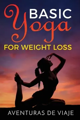 Basic Yoga for Weight Loss: 11 grundlegende Sequenzen zum Abnehmen mit Yoga - Basic Yoga for Weight Loss: 11 Basic Sequences for Losing Weight with Yoga