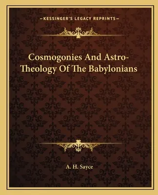 Kosmogonien und Astro-Theologie der Babylonier - Cosmogonies And Astro-Theology Of The Babylonians