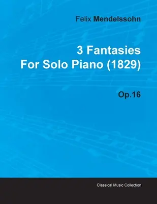 3 Fantasien von Felix Mendelssohn für Klavier solo (1829) Op.16 - 3 Fantasies by Felix Mendelssohn for Solo Piano (1829) Op.16