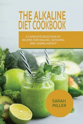 Das Kochbuch zur basischen Ernährung: Eine komplette Auswahl an Rezepten zum Heilen, Entgiften und Abnehmen - The Alkaline Diet CookBook: A Complete Selection of Recipes for Healing, Detoxing and Losing Weight