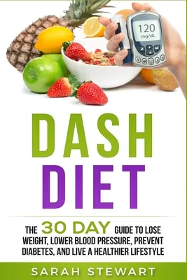 Dash-Diät: Der 30-Tage-Leitfaden zum Abnehmen, Senken des Blutdrucks, Vorbeugen von Diabetes und für einen gesünderen Lebensstil - Dash Diet: The 30 Day Guide to Lose Weight, Lower Blood Pressure, Prevent Diabetes, and Live a Healthier Lifestyle