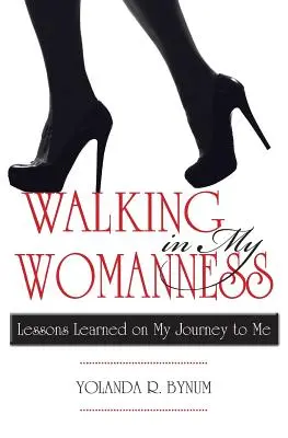 In meinem Frausein gehen: Lektionen, die ich auf meiner Reise zu mir selbst gelernt habe - Walking in My Womanness: Lessons Learned on My Journey to Me