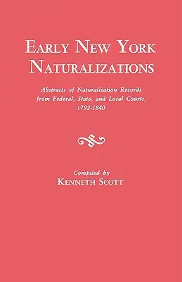 Frühe Einbürgerungen in New York. Auszüge aus Einbürgerungsakten von Bundes-, Landes- und Ortsgerichten, 1792-1840 - Early New York Naturalizations. Abstracts of Naturalization Records from Federal, State, and Local Courts, 1792-1840