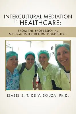 Interkulturelle Mediation im Gesundheitswesen: Aus der Sicht professioneller Medizin-Dolmetscher. - Intercultural Mediation in Healthcare: From the Professional Medical Interpreters' Perspective.