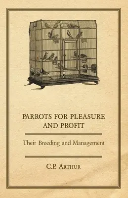 Papageien für Vergnügen und Profit - ihre Zucht und Haltung - Parrots for Pleasure and Profit - Their Breeding and Management