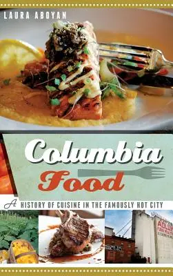 Columbia Food: Eine Geschichte der Küche in der berühmt-berüchtigten heißen Stadt - Columbia Food: A History of Cuisine in the Famously Hot City
