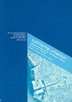 Zersplitterter Urbanismus: Vernetzte Infrastrukturen, technologische Mobilitäten und der Zustand der Städte - Splintering Urbanism: Networked Infrastructures, Technological Mobilities and the Urban Condition