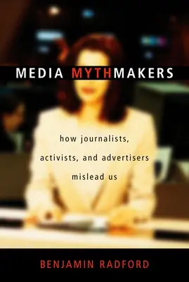 Medien-Mythenmacher: Wie Journalisten, Aktivisten und Werbetreibende uns in die Irre führen - Media Mythmakers: How Journalists, Activists, and Advertisers Mislead Us