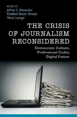 Die Krise des Journalismus neu überdacht: Demokratische Kultur, Berufskodizes, digitale Zukunft - The Crisis of Journalism Reconsidered: Democratic Culture, Professional Codes, Digital Future