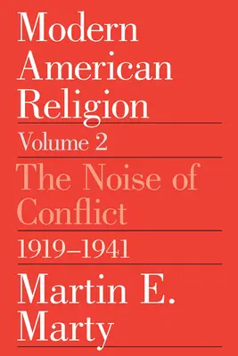 Moderne amerikanische Religion, Band 2: Der Lärm des Konflikts, 1919-1941 Band 2 - Modern American Religion, Volume 2: The Noise of Conflict, 1919-1941 Volume 2