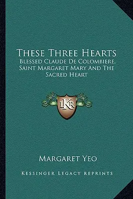 Diese drei Herzen: Der selige Claude de Colombiere, die heilige Margarete und das Heilige Herz - These Three Hearts: Blessed Claude De Colombiere, Saint Margaret Mary And The Sacred Heart
