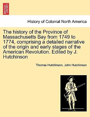 Die Geschichte der Provinz Massachusetts Bay von 1749 bis 1774, mit einer ausführlichen Darstellung der Entstehung und der frühen Phasen der amerikanischen Revolution - The history of the Province of Massachusetts Bay from 1749 to 1774, comprising a detailed narrative of the origin and early stages of the American Rev