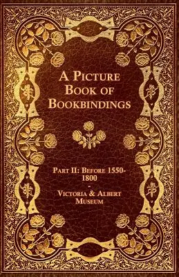 Ein Bilderbuch der Bucheinbände - Teil II: Vor 1550-1800 - Victoria & Albert Museum - A Picture Book of Bookbindings - Part II: Before 1550-1800 - Victoria & Albert Museum