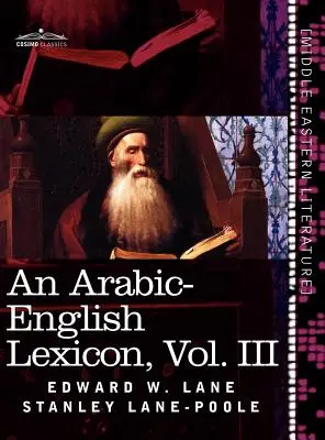Ein Arabisch-Englisches Lexikon (in acht Bänden), Band III: Aus den besten und umfangreichsten östlichen Quellen - An Arabic-English Lexicon (in Eight Volumes), Vol. III: Derived from the Best and the Most Copious Eastern Sources