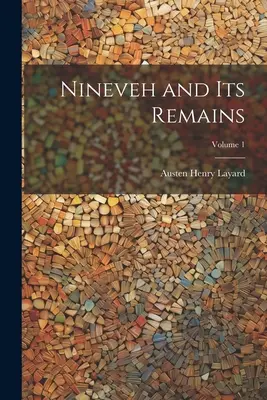 Ninive und seine Überreste; Band 1 - Nineveh and Its Remains; Volume 1