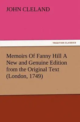 Memoirs Of Fanny Hill Eine neue und echte Ausgabe nach dem Originaltext (London, 1749) - Memoirs Of Fanny Hill A New and Genuine Edition from the Original Text (London, 1749)