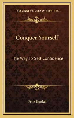 Erobern Sie sich selbst: Der Weg zum Selbstvertrauen - Conquer Yourself: The Way To Self Confidence