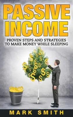 Passives Einkommen: Bewährte Schritte und Strategien, um im Schlaf Geld zu verdienen - Passive Income: Proven Steps And Strategies to Make Money While Sleeping