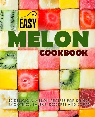 Einfaches Melonen-Kochbuch: 50 leckere Melonenrezepte für Getränke, Smoothies, Salsas, Desserts und Suppen (2. Auflage) - Easy Melon Cookbook: 50 Delicious Melon Recipes for Drinks, Smoothies, Salsas, Desserts and Soups (2nd Edition)