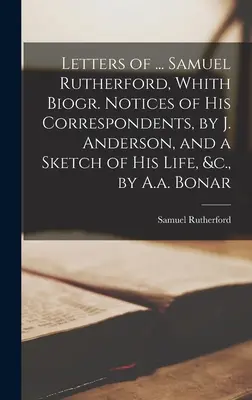 Briefe von ... Samuel Rutherford, mit biogr. Notices of His Correspondents, by J. Anderson, and a Sketch of His Life, &c., by A.a. Bonar - Letters of ... Samuel Rutherford, Whith Biogr. Notices of His Correspondents, by J. Anderson, and a Sketch of His Life, &c., by A.a. Bonar