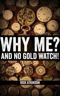 Warum ich? Und keine goldene Uhr! - Why Me? And No Gold Watch!