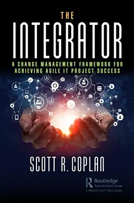 Der Integrator: Ein Change-Management-Rahmen für den Erfolg agiler IT-Projekte - The Integrator: A Change Management Framework for Achieving Agile IT Project Success
