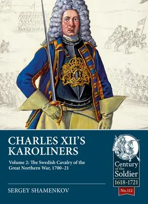Die Karoliner Karls XII: Band 2: Die schwedische Kavallerie im Großen Nordischen Krieg, 1700-21 - Charles XII's Karoliners: Volume 2: The Swedish Cavalry of the Great Northern War, 1700-21