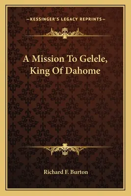 Eine Mission zu Gelele, König von Dahome - A Mission To Gelele, King Of Dahome