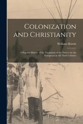 Kolonisation und Christentum: Eine populäre Geschichte der Behandlung der Eingeborenen durch die Europäer in allen ihren Kolonien - Colonization and Christianity: A Popular History of the Treatment of the Natives by the Europeans in All Their Colonies