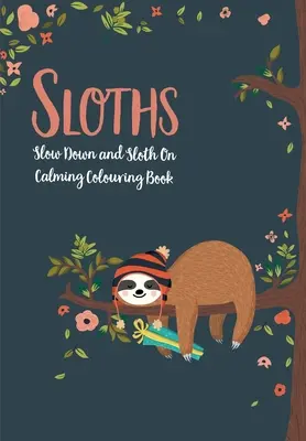 Faultiere - Verlangsamen & Faultiere: Beruhigendes Malbuch - Sloths - Slow Down & Sloth On: Calming Colouring Book