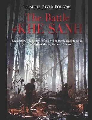 Die Schlacht von Khe Sanh: Geschichte und Vermächtnis der großen Schlacht, die der Tet-Offensive im Vietnamkrieg vorausging - The Battle of Khe Sanh: The History and Legacy of the Major Battle that Preceded the Tet Offensive during the Vietnam War