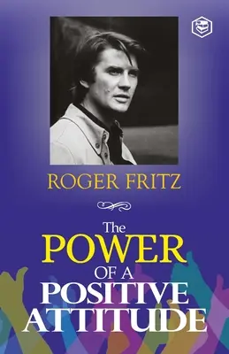 Die Macht der positiven Einstellung: Ihr Weg zum Erfolg - The Power of A Positive Attitude: Your Road To Success