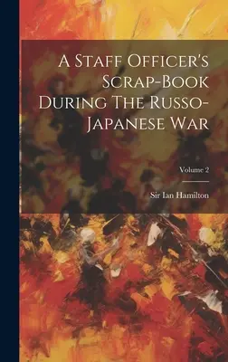 Das Schrottbuch eines Stabsoffiziers im Russisch-Japanischen Krieg, Band 2 - A Staff Officer's Scrap-book During The Russo-japanese War; Volume 2