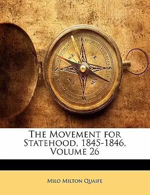 Die Bewegung für die Staatlichkeit, 1845-1846, Band 26 - The Movement for Statehood, 1845-1846, Volume 26