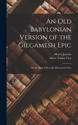 Eine altbabylonische Version des Gilgamesch-Epos: Auf der Grundlage von kürzlich entdeckten Texten - An Old Babylonian Version of the Gilgamesh Epic: On the Basis of Recently Discovered Texts
