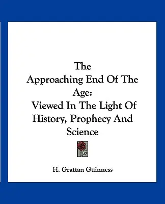 Das nahende Ende des Zeitalters: Im Lichte der Geschichte, Prophetie und Wissenschaft betrachtet - The Approaching End of the Age: Viewed in the Light of History, Prophecy and Science