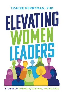 Frauen in Führungspositionen fördern: Geschichten von Stärke, Überleben und Erfolg - Elevating Women Leaders: Stories of Strength, Survival and Success