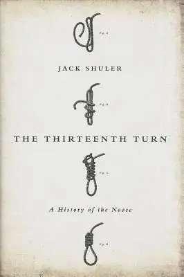 Die dreizehnte Wendung: Eine Geschichte der Schlinge - The Thirteenth Turn: A History of the Noose