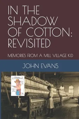 Im Schatten der Baumwolle: Zurückgekehrt: Erinnerungen eines Mühlendorfkindes - In the Shadow of Cotton: Revisited: Memories from a Mill Village Kid