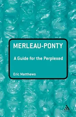 Merleau-Ponty: Ein Leitfaden für die Verwirrten - Merleau-Ponty: A Guide for the Perplexed