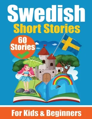 60 Kurzgeschichten auf Schwedisch Ein zweisprachiges Buch auf Englisch und Schwedisch Ein schwedisches Sprachlernbuch für Kinder und Anfänger: Lernen Sie Schwedisch Lan - 60 Short Stories in Swedish A Dual-Language Book in English and Swedish A Swedish Language Learning book for Children and Beginners: Learn Swedish Lan