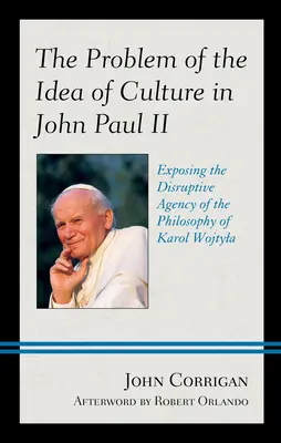 Das Problem des Kulturbegriffs bei Johannes Paul II: Die störende Wirkung der Philosophie von Karol Wojtyla aufdecken - The Problem of the Idea of Culture in John Paul II: Exposing the Disruptive Agency of the Philosophy of Karol Wojtyla