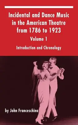 Musikalische Einlagen und Tanzmusik im amerikanischen Theater von 1786 bis 1923: Band 1, Einführung und Chronologie (Gebundene Ausgabe) - Incidental and Dance Music in the American Theatre from 1786 to 1923: Volume 1, Introduction and Chronology (hardback)