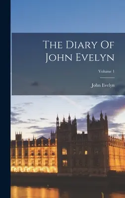 Das Tagebuch von John Evelyn; Band 1 - The Diary Of John Evelyn; Volume 1