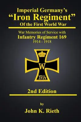 Das „Eiserne Regiment“ des Ersten Weltkriegs: Kriegserinnerungen an den Dienst beim Infanterieregiment 169 1914 - 1918 Zweite Auflage“ - Imperial Germany's Iron Regiment