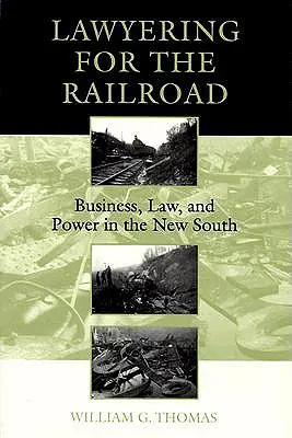Anwaltschaft für die Eisenbahn: Wirtschaft, Recht und Macht im Neuen Süden - Lawyering for the Railroad: Business, Law, and Power in the New South