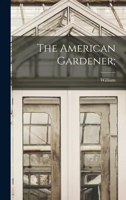 Der amerikanische Gärtner; - The American Gardener;