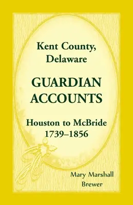 Kent County, Delaware Wächterkonten: Houston bis McBride, 1739-1856 - Kent County, Delaware Guardian Accounts: Houston to McBride, 1739-1856